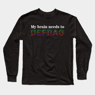 My brain needs to defrag (White text) Long Sleeve T-Shirt